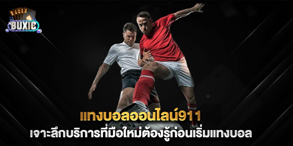 แทงบอลออนไลน์911-เจาะลึกบริการที่มือใหม่ต้องรู้ก่อนเริ่มแทงบอล